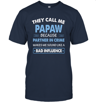 They Call Me Papaw Because Partner In Crime Makes Me Sound Like A Bad Influence Fathers Day Shirt