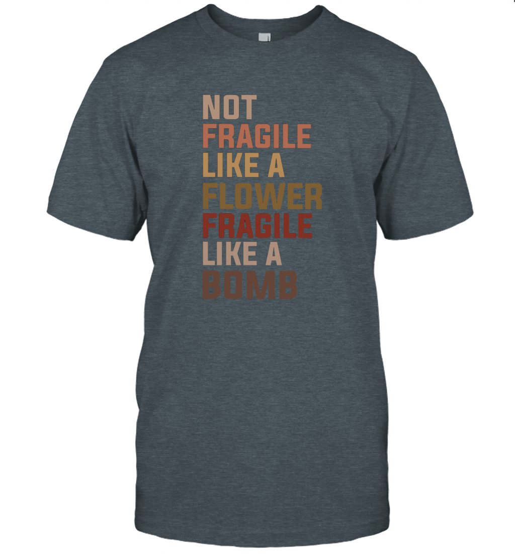 Not Fragile Like A Flower, Fragile Like A Bomb Unisex T-Shirt