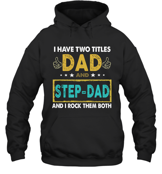I Have Two Titles Dad And Step-Dad Father's Day Hoodie T-Shirt Gift