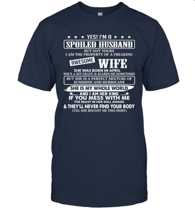 Yes I'm A Spoiled Husband of A Freaking Awesome Wife She was Born in April Unisex Shirt