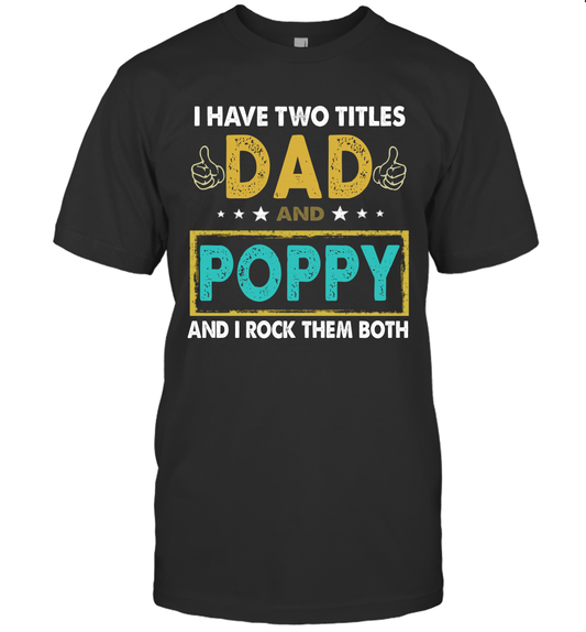 I Have Two Titles Dad And Poppy And I Rock Them Both T-Shirt