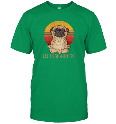 Funny Let That Sht Go Zen Yoga Mindfulness Peace Shirt for Pug Dog Lovers T-Shirt