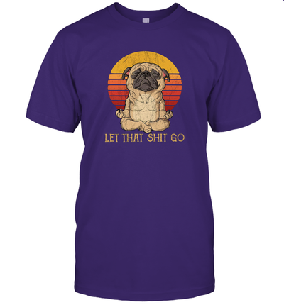 Funny Let That Sht Go Zen Yoga Mindfulness Peace Shirt for Pug Dog Lovers T-Shirt
