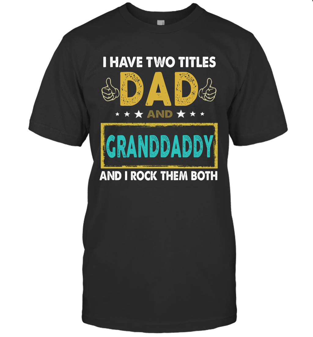 I Have Two Titles Dad And Granddaddy And I Rock Them Both T-Shirt