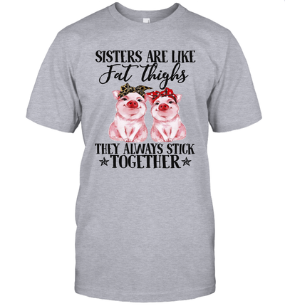 sister are like fat thighs they always pigs farmer t-shirt