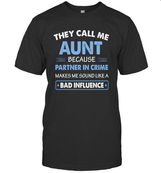 They Call Me Aunt Because Partner In Crime Makes Me Sound Like A Bad Influence T-Shirt