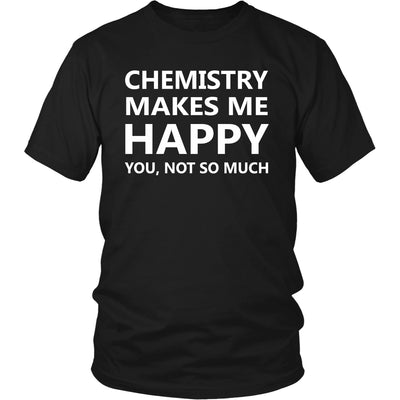 T-shirt - Funny Chemistry Joke T Shirts Gifts-Chemistry Makes Me Happy You No So Much