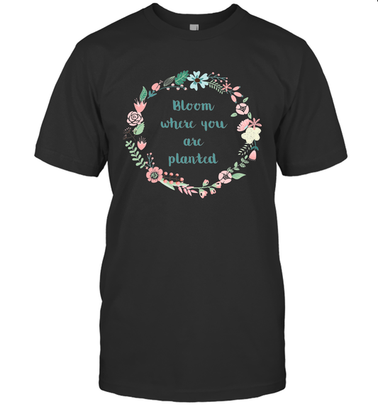Bloom where you are planted shirt gift for women men family faith believers T-Shirt