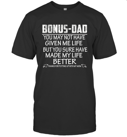 Bonus Dad You May Not Have Given Me Life But You Sure Have Made My Life Better Unisex Shirt Gift 1﻿