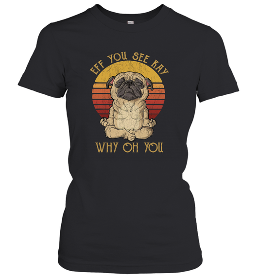 Eff You See Kay Why Oh You Funny Pug Yoga Women's T-Shirt