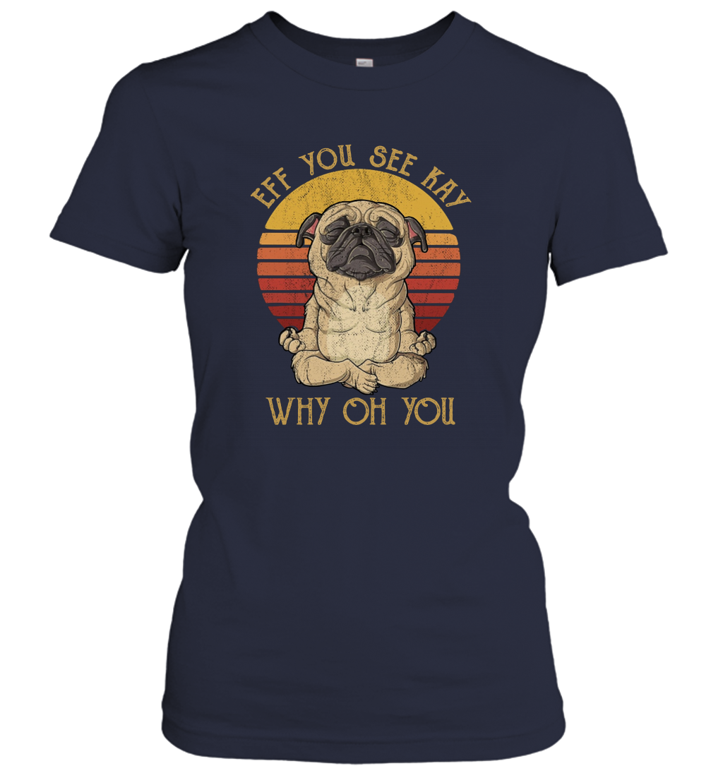 Eff You See Kay Why Oh You Funny Pug Yoga Women's T-Shirt