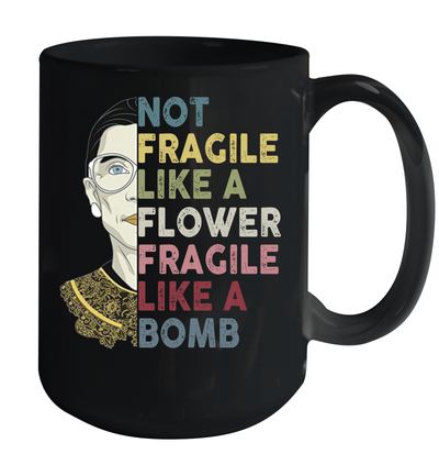 Not Fragile Like A Flower But A Bomb Ruth Ginsburg RBG Coffee Mug 15oz