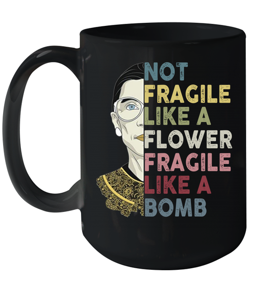 Not Fragile Like A Flower But A Bomb Ruth Ginsburg RBG Coffee Mug 15oz