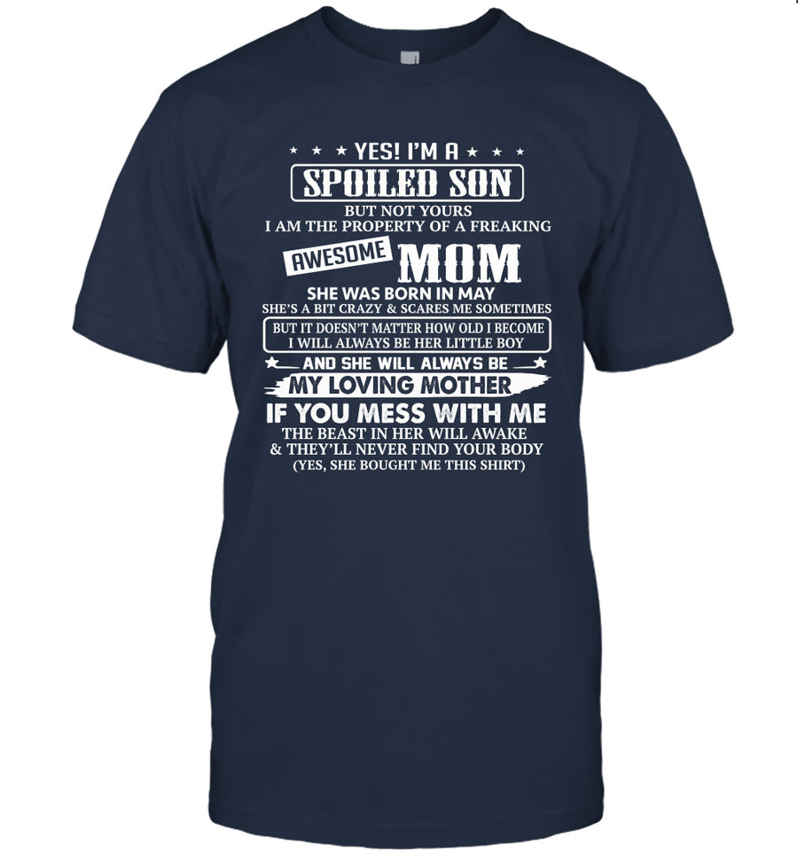 Yes I'm A Spoiled Son of A Freaking Awesome Mom She was Born in May Shirt