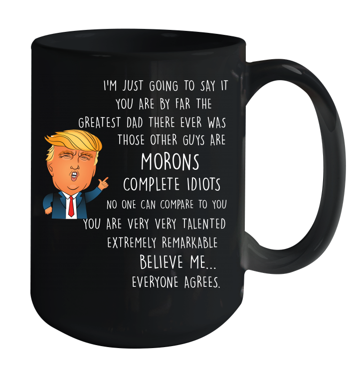 You are the Greatest Dad Other Guys Morons Coffee Mug 15oz - Funny Donald Trump Father's Day Gift