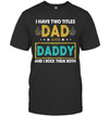 I Have Two Titles Dad And Daddy And I Rock Them Both T-shirt