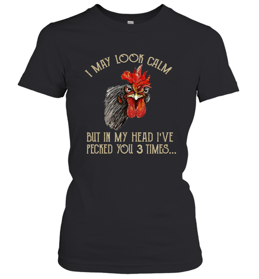 I May Look Calm But In My Head I've Pecked You 3 Times Women's T-Shirt