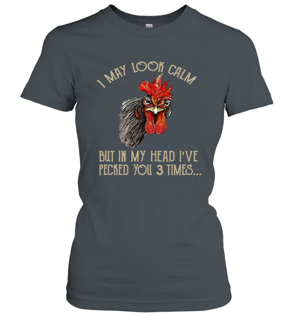 I May Look Calm But In My Head I've Pecked You 3 Times Women's T-Shirt