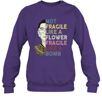 Not Fragile Like A Flower But A Bomb Ruth Ginsburg RBG Sweatshirt Gift