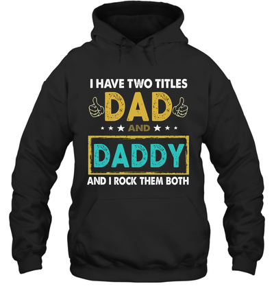 I Have Two Titles Dad And Daddy and I Rock Them Both Hoodie T-Shirt