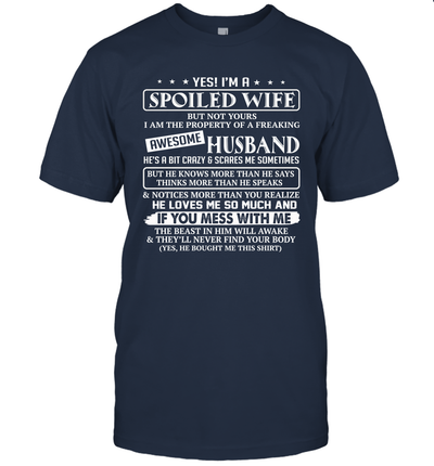 Yes I'm a spoiled wife but not yours I am the property of a freaking awesome husband shirt gift