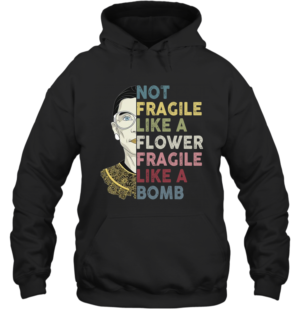 Not Fragile Like A Flower But A Bomb Ruth Ginsburg RBG Hoodie Shirt Gift