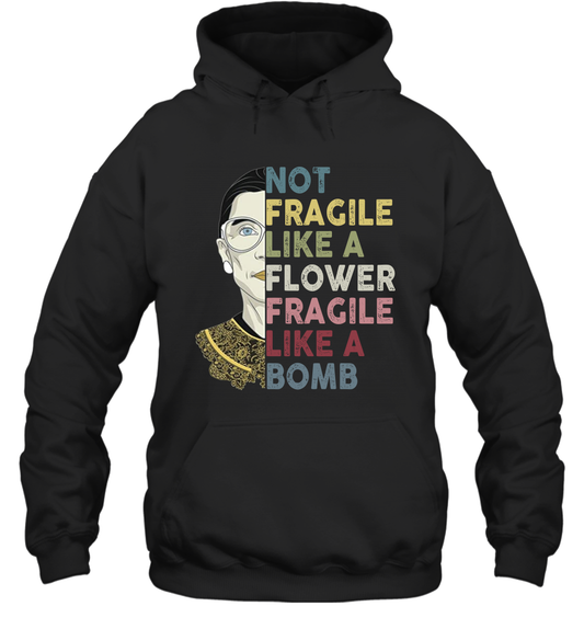 Not Fragile Like A Flower But A Bomb Ruth Ginsburg RBG Hoodie Shirt Gift